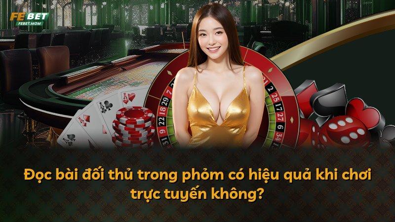 Đọc bài đối thủ trong phỏm có hiệu quả khi chơi trực tuyến không?