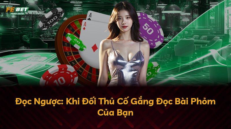 Đọc Ngược: Khi Đối Thủ Cố Gắng Đọc Bài Phỏm Của Bạn