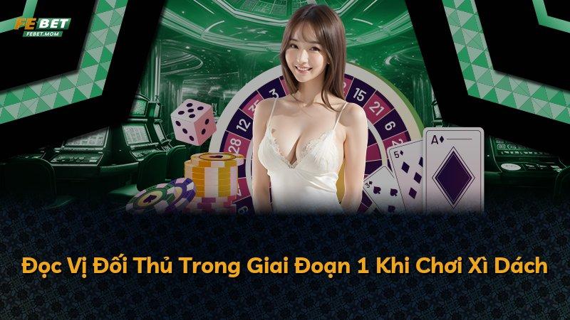 Đọc Vị Đối Thủ Trong Giai Đoạn 1 Khi Chơi Xì Dách