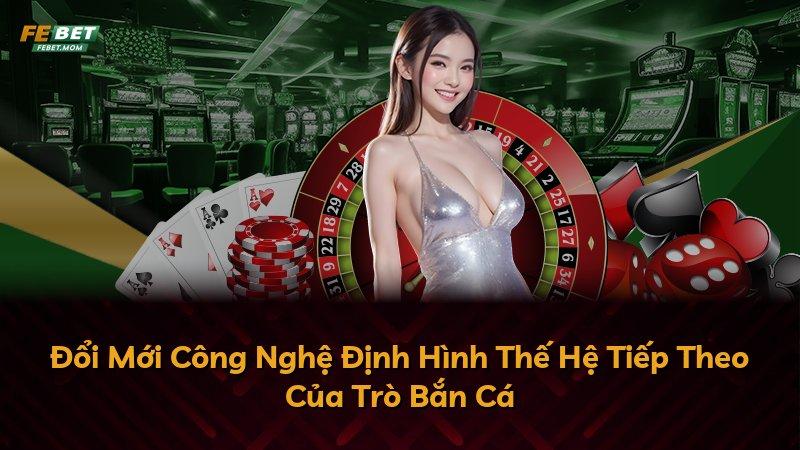 Đổi Mới Công Nghệ Định Hình Thế Hệ Tiếp Theo Của Trò Bắn Cá
