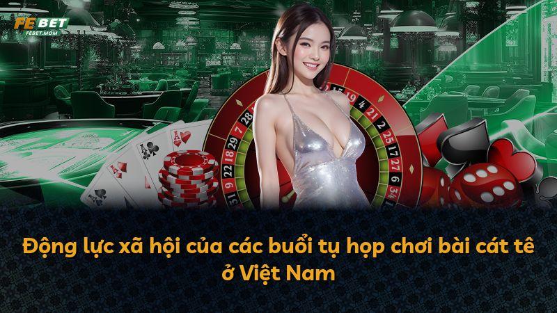 Động lực xã hội của các buổi tụ họp chơi bài cát tê ở Việt Nam