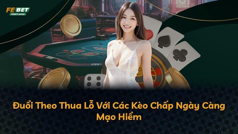 Đuổi Theo Thua Lỗ Với Các Kèo Chấp Ngày Càng Mạo Hiểm