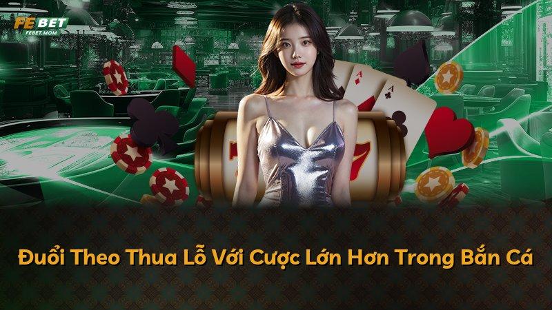 Đuổi Theo Thua Lỗ Với Cược Lớn Hơn Trong Bắn Cá
