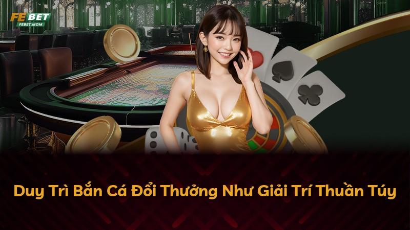 Duy Trì Bắn Cá Đổi Thưởng Như Giải Trí Thuần Túy