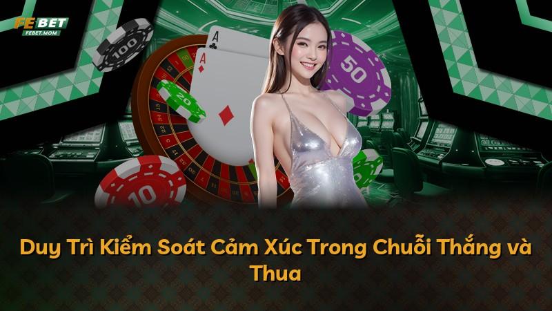 Duy Trì Kiểm Soát Cảm Xúc Trong Chuỗi Thắng và Thua