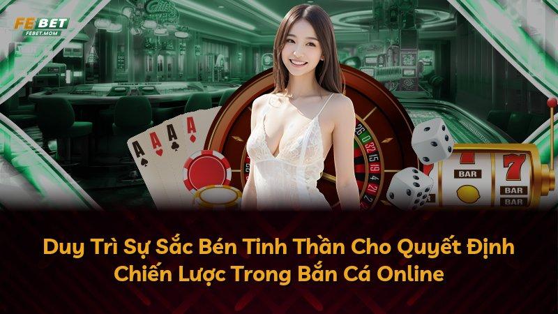 Duy Trì Sự Sắc Bén Tinh Thần Cho Quyết Định Chiến Lược Trong Bắn Cá Online