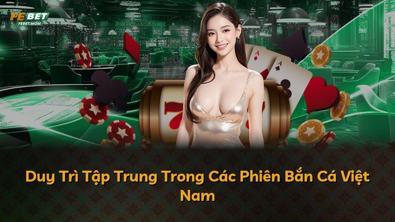 Duy Trì Tập Trung Trong Các Phiên Bắn Cá Việt Nam