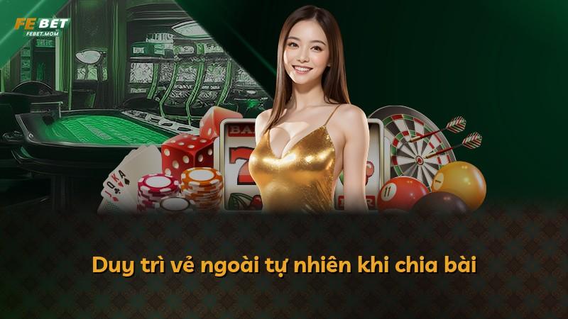 Duy trì vẻ ngoài tự nhiên khi chia bài