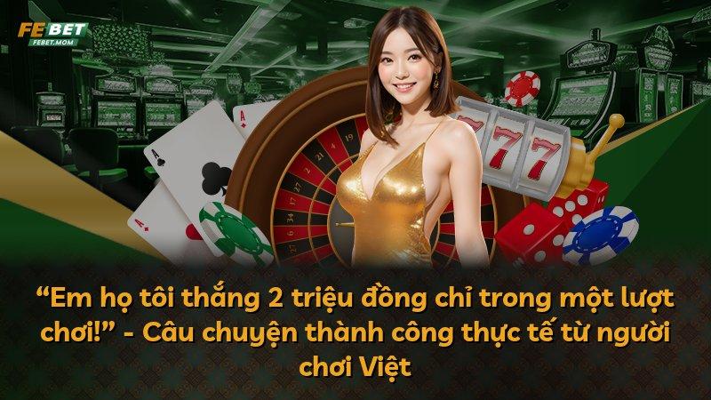 “Em họ tôi thắng 2 triệu đồng chỉ trong một lượt chơi!” - Câu chuyện thành công thực tế từ người chơi Việt