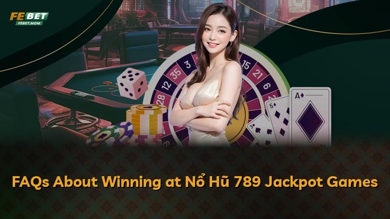 FAQs About Winning at Nổ Hũ 789 Jackpot Games