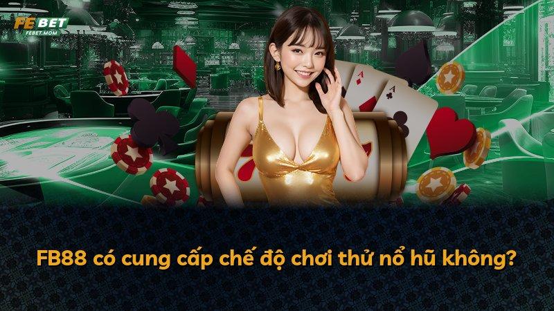 FB88 có cung cấp chế độ chơi thử nổ hũ không?