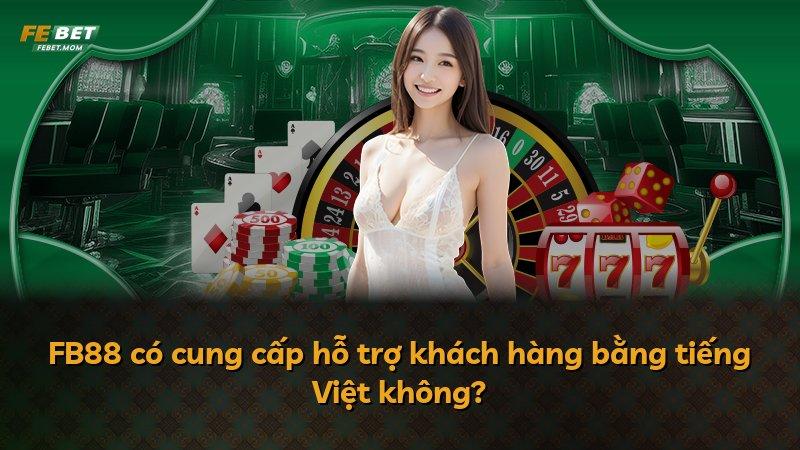 FB88 có cung cấp hỗ trợ khách hàng bằng tiếng Việt không?