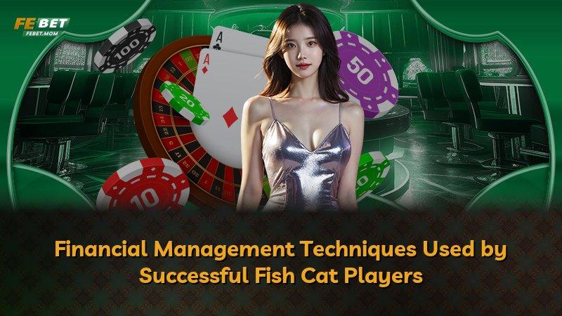 Financial Management Techniques Used by Successful Fish Cat Players