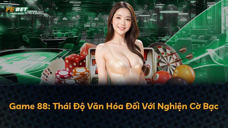 Game 88: Thái Độ Văn Hóa Đối Với Nghiện Cờ Bạc