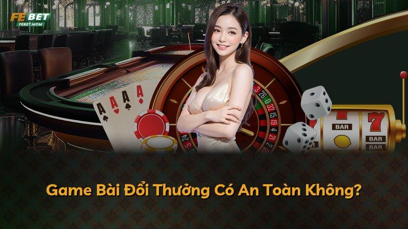 Game Bài Đổi Thưởng Có An Toàn Không?