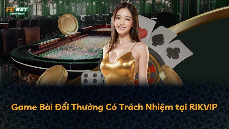 Game Bài Đổi Thưởng Có Trách Nhiệm tại RIKVIP