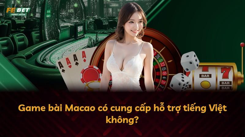 Game bài Macao có cung cấp hỗ trợ tiếng Việt không?