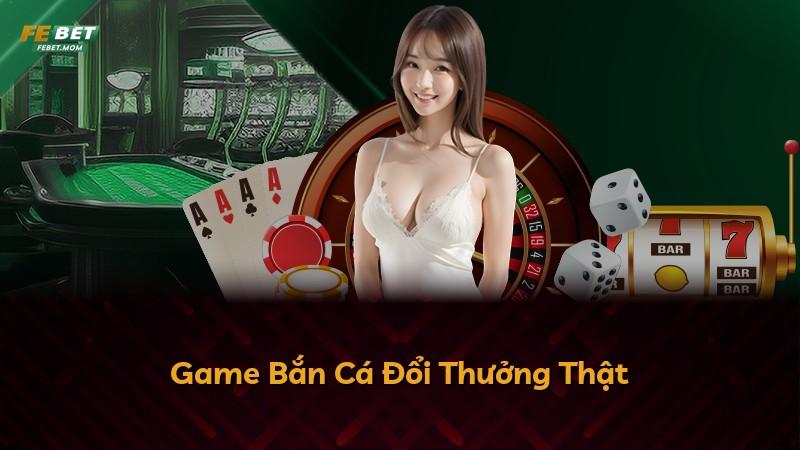 Game Bắn Cá Đổi Thưởng Thật