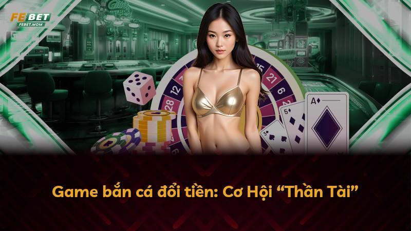 Game bắn cá đổi tiền: Cơ Hội “Thần Tài”