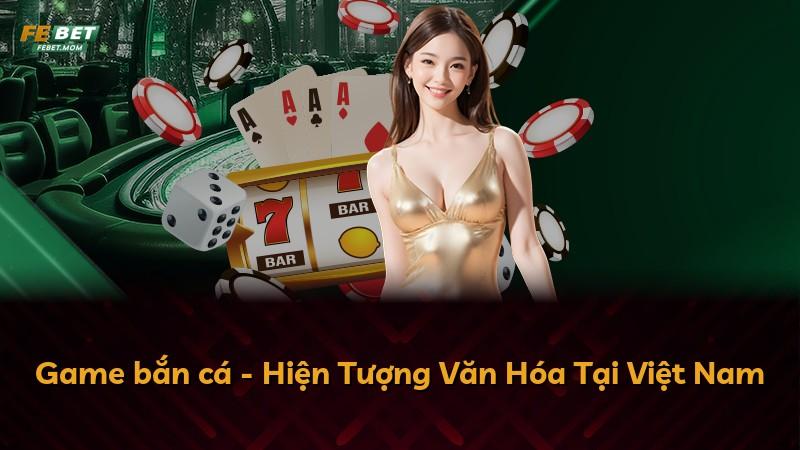 Game bắn cá - Hiện Tượng Văn Hóa Tại Việt Nam
