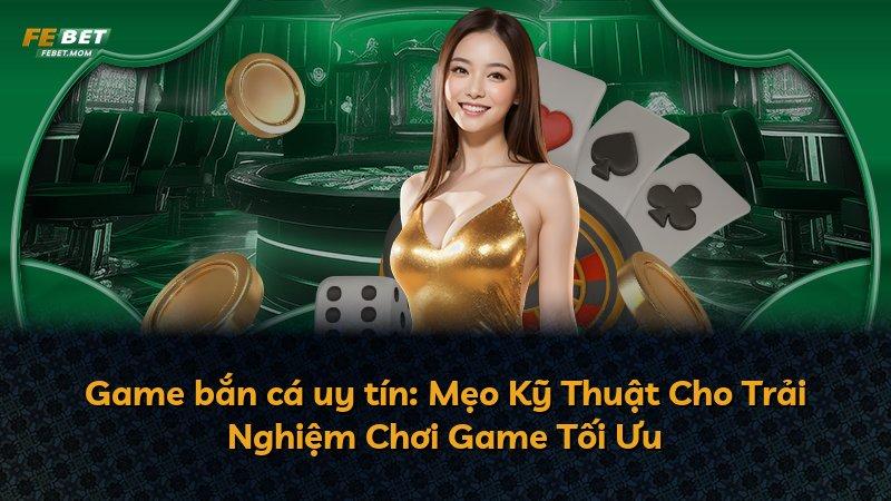 Game bắn cá uy tín: Mẹo Kỹ Thuật Cho Trải Nghiệm Chơi Game Tối Ưu