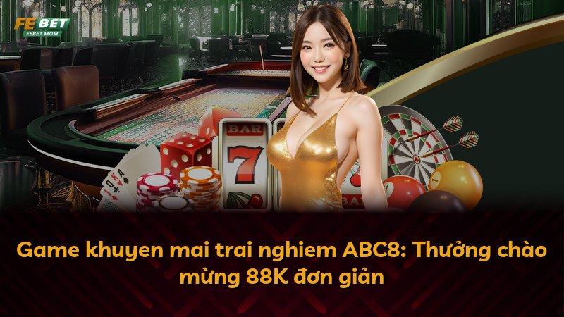 Game khuyen mai trai nghiem ABC8: Thưởng chào mừng 88K đơn giản
