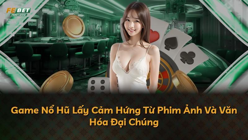 Game Nổ Hũ Lấy Cảm Hứng Từ Phim Ảnh Và Văn Hóa Đại Chúng