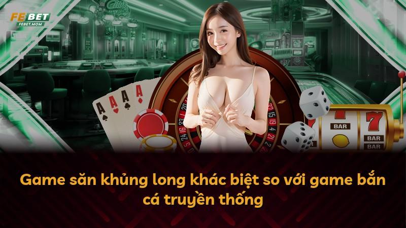 Game săn khủng long khác biệt so với game bắn cá truyền thống