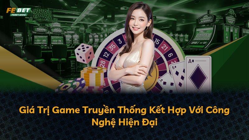 Giá Trị Game Truyền Thống Kết Hợp Với Công Nghệ Hiện Đại