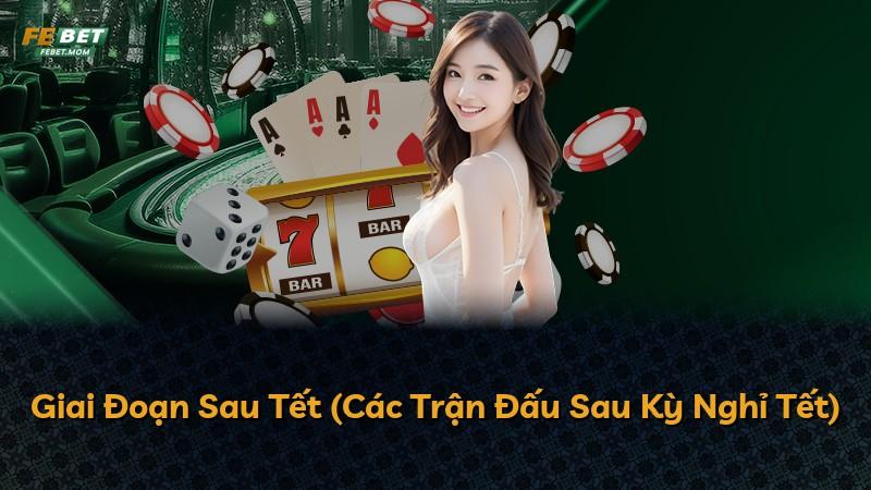 Giai Đoạn Sau Tết (Các Trận Đấu Sau Kỳ Nghỉ Tết)