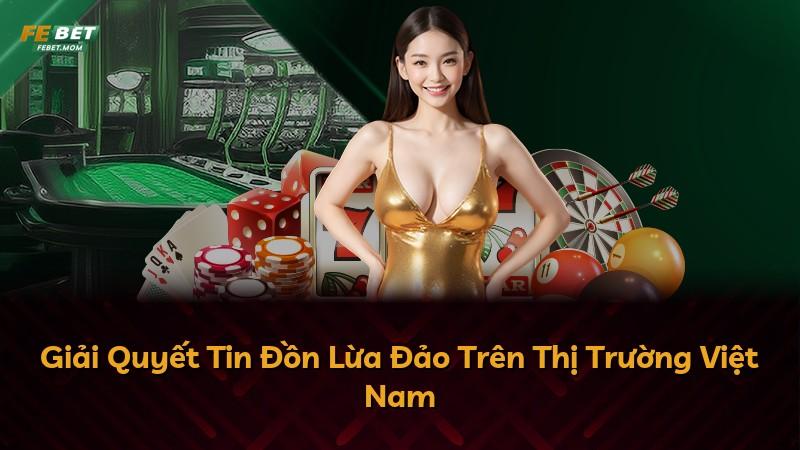Giải Quyết Tin Đồn Lừa Đảo Trên Thị Trường Việt Nam