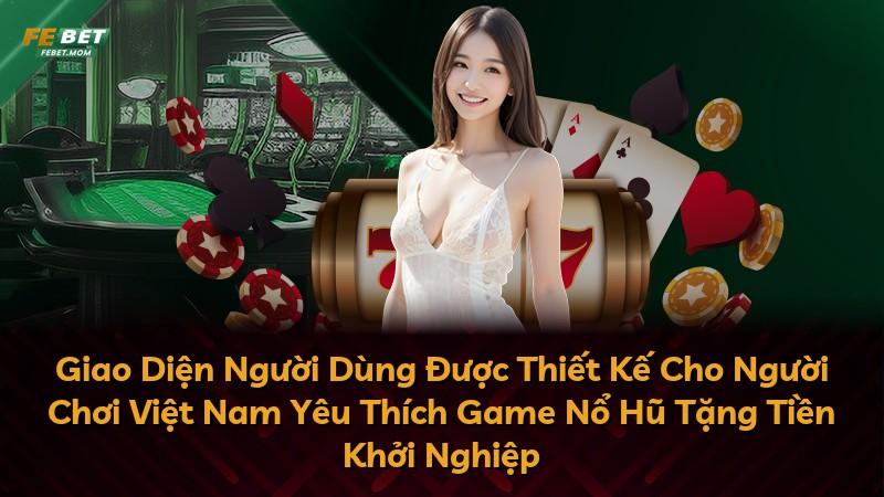 Giao Diện Người Dùng Được Thiết Kế Cho Người Chơi Việt Nam Yêu Thích Game Nổ Hũ Tặng Tiền Khởi Nghiệp