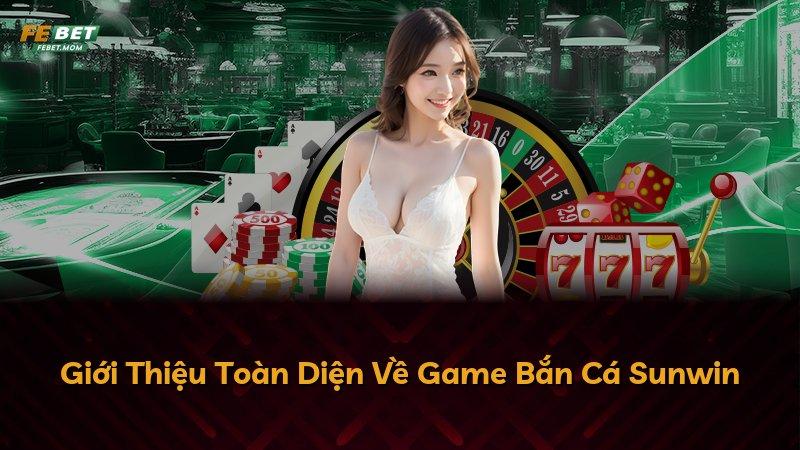 Giới Thiệu Toàn Diện Về Game Bắn Cá Sunwin