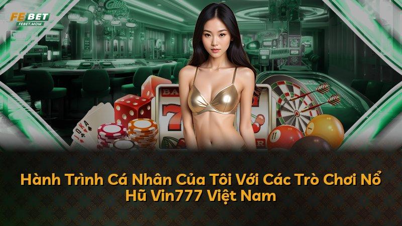 Hành Trình Cá Nhân Của Tôi Với Các Trò Chơi Nổ Hũ Vin777 Việt Nam
