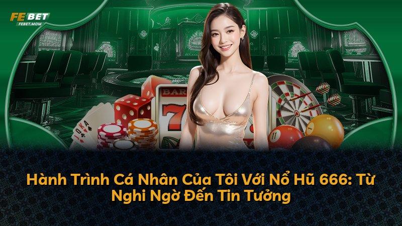 Hành Trình Cá Nhân Của Tôi Với Nổ Hũ 666: Từ Nghi Ngờ Đến Tin Tưởng