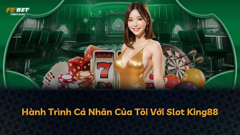 Hành Trình Cá Nhân Của Tôi Với Slot King88