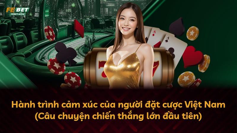 Hành trình cảm xúc của người đặt cược Việt Nam (Câu chuyện chiến thắng lớn đầu tiên)
