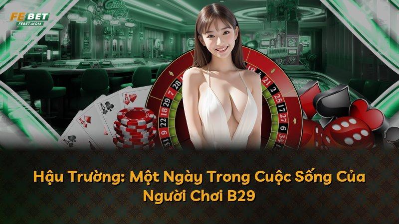 Hậu Trường: Một Ngày Trong Cuộc Sống Của Người Chơi B29