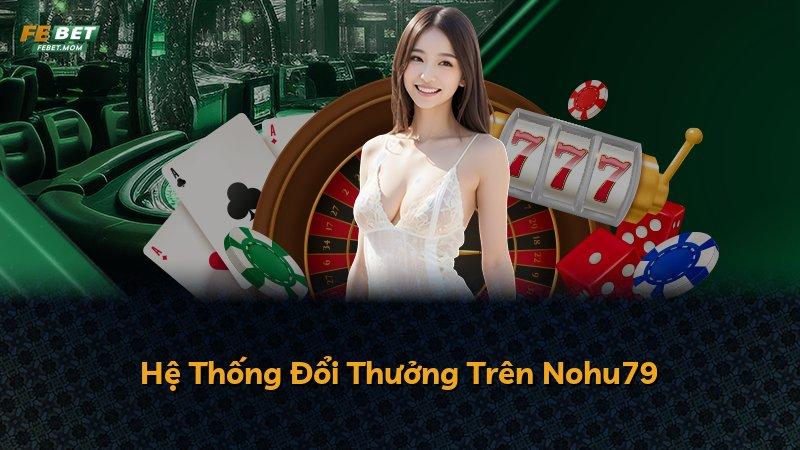 Hệ Thống Đổi Thưởng Trên Nohu79