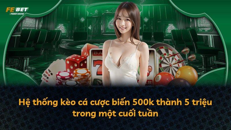 Hệ thống kèo cá cược biến 500k thành 5 triệu trong một cuối tuần