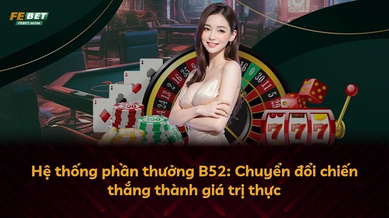 Hệ thống phần thưởng B52: Chuyển đổi chiến thắng thành giá trị thực