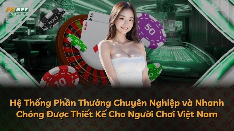 Hệ Thống Phần Thưởng Chuyên Nghiệp và Nhanh Chóng Được Thiết Kế Cho Người Chơi Việt Nam