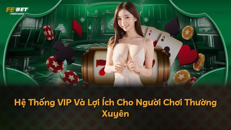 Hệ Thống VIP Và Lợi Ích Cho Người Chơi Thường Xuyên