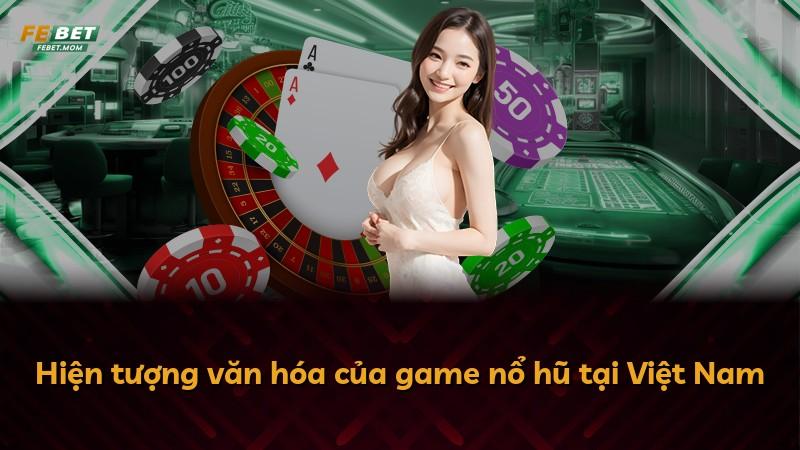 Hiện tượng văn hóa của game nổ hũ tại Việt Nam