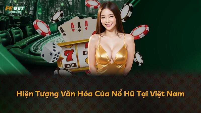 Hiện Tượng Văn Hóa Của Nổ Hũ Tại Việt Nam
