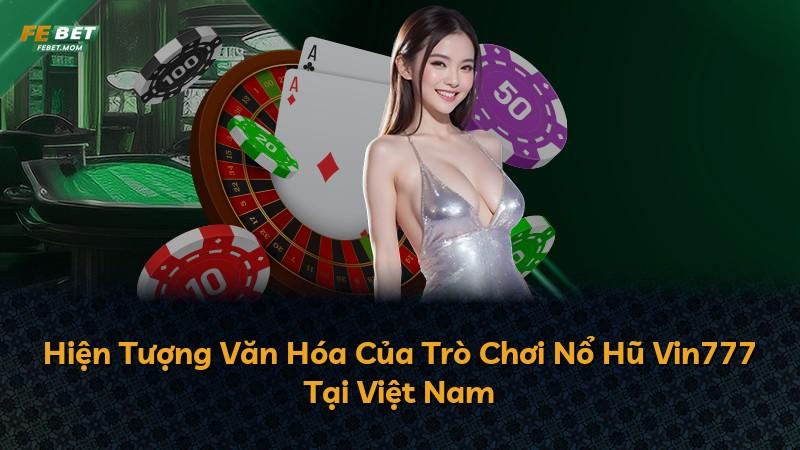 Hiện Tượng Văn Hóa Của Trò Chơi Nổ Hũ Vin777 Tại Việt Nam