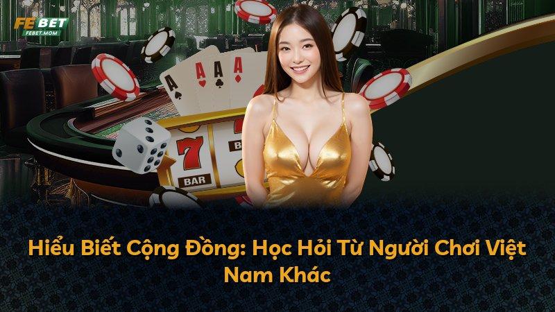 Hiểu Biết Cộng Đồng: Học Hỏi Từ Người Chơi Việt Nam Khác