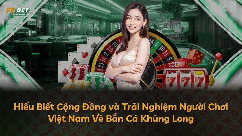 Hiểu Biết Cộng Đồng và Trải Nghiệm Người Chơi Việt Nam Về Bắn Cá Khủng Long