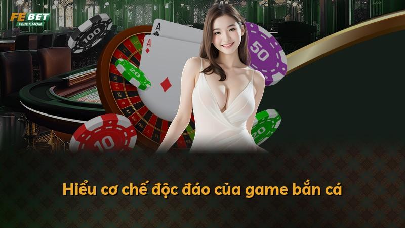 Hiểu cơ chế độc đáo của game bắn cá