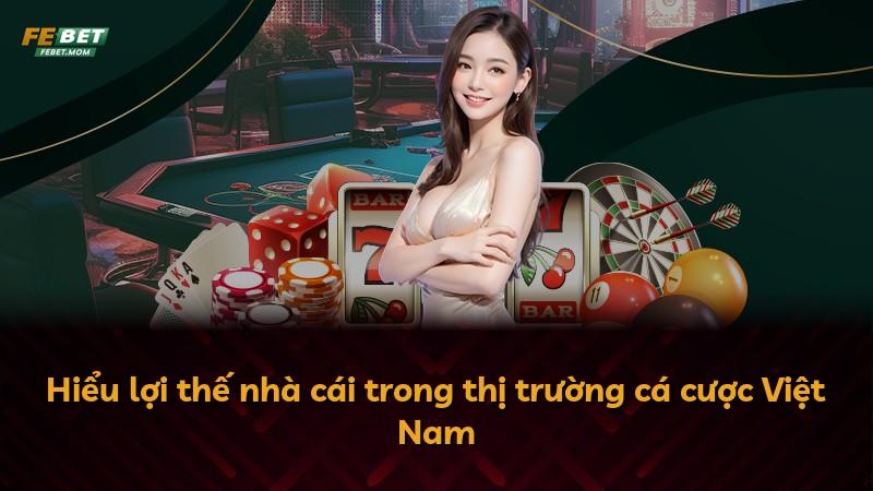 Hiểu lợi thế nhà cái trong thị trường cá cược Việt Nam
